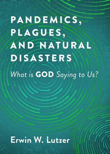 Pandemics, Plagues, and Natural Disasters - Erwin W. Lutzer