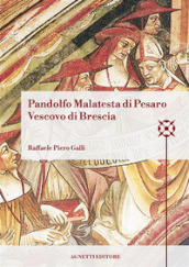 Pandolfo Malatesta di Pesaro Vescovo di Brescia. Arcidiacono di Bologna, amministratore dell Abbazia di Pomposa, amministratore dell episcopato di Brescia, cappellano e referendario di papa Martino V, vescovo di Coutances, arcivescovo e barone di Patrasso, signore di Pesaro