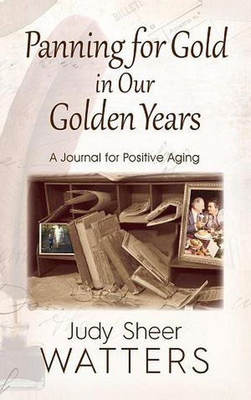 Panning for Gold in Our Golden Years: A Journal for Positive Aging - Judy Sheer Watters