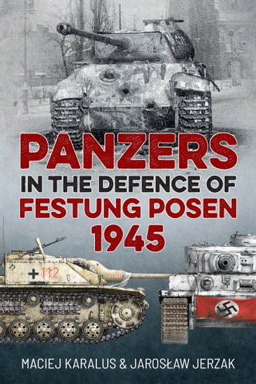 Panzers in the Defence of Festung Posen 1945 - Jarosaw Jerzak - Maciej Karalus