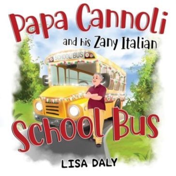 Papa Cannoli and his Zany Italian School Bus - Lisa Daly