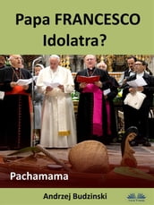 Papa Francesco Idolatra? Pachamama