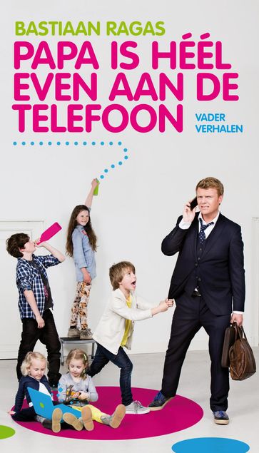 Papa is heel even aan de telefoon - Bastiaan Ragas