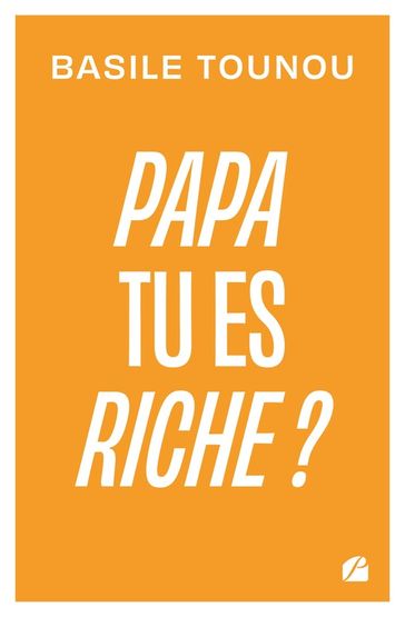Papa tu es riche ? - Basile Tounou