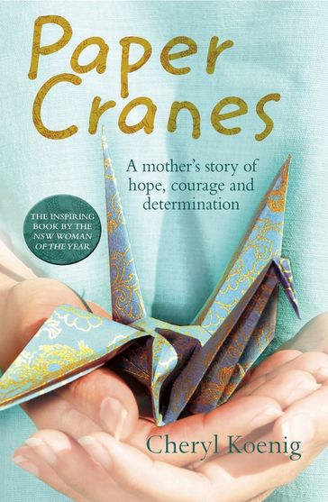 Paper Cranes: A mother's story of hope, courage and determination - Cheryl Koenig