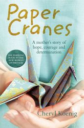 Paper Cranes: A mother s story of hope, courage and determination