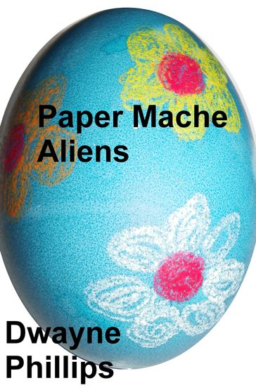 Paper Mache Aliens - Dwayne Phillips