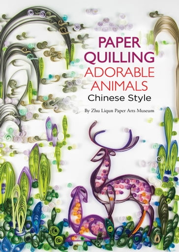 Paper Quilling Adorable Animals Chinese Style - Paper Arts Zhu Liqun