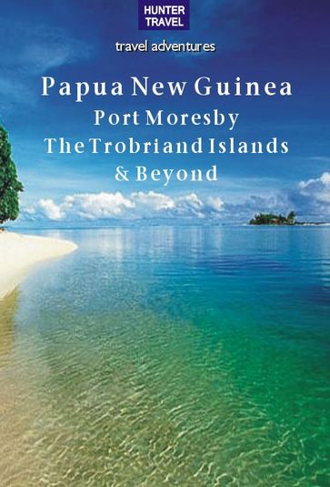 Papua New Guinea Port Moresby, the Trobriand Islands & Beyond - Thomas Booth