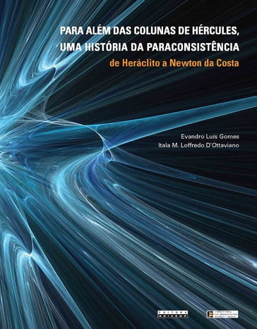 Para além das Colunas de Hércules, uma história da paraconsistência - Evandro Luís Gomes - Itala M. Loffredo D