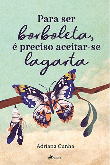 Para ser borboleta, e preciso aceitar-se lagarta - Adriana Cunha