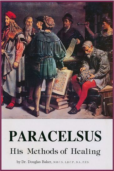 Paracelsus - His Methods of Healing - Douglas M. Baker