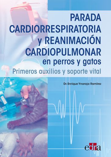 Parada cardiorrespiratoria y reanimación cardiopulmonar en perros y gatos. Primeros auxilios y soporte vital - Enrique Ynaraja