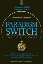 Paradigm switch. Ribalta i tuoi paradigmi limitanti e sblocca il tuo potere interiore per ottenere successo, felicità e realizzazione