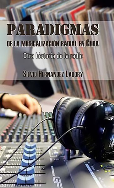 Paradigmas de la musicalización radial en Cuba - Silvio Hernández Labory