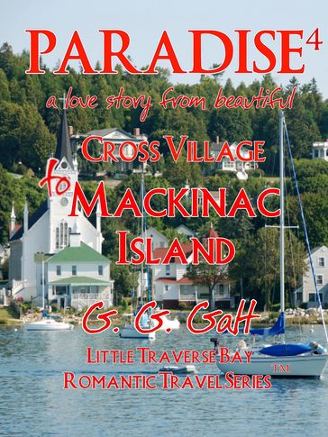 Paradise 4: A Love Story from Cross Village to Mackinac Island - G. G. Galt