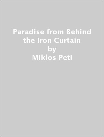 Paradise from Behind the Iron Curtain - Miklos Peti