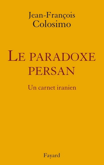 le Paradoxe persan. Un carnet iranien - Jean-François Colosimo