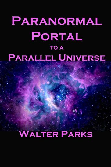 Paranormal Portal to a Parallel Universe - Walter Parks