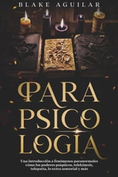 Parapsicología: Una Introducción a Fenómenos Paranormales Cómo los Poderes Psíquicos, Telekinesis, Telepatía, lo Extra Sensorial y más