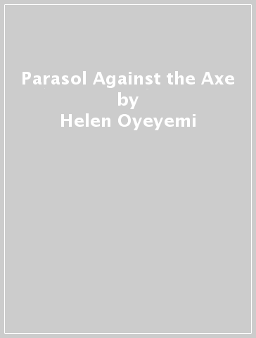 Parasol Against the Axe - Helen Oyeyemi