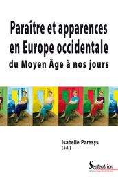 Paraître et apparences en Europe occidentale du Moyen Âge à nos jours