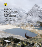 Parco nazionale Gran Paradiso. 100 anni e cento ancora. Ediz. illustrata