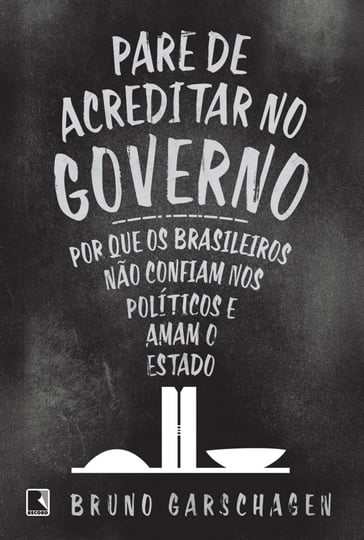 Pare de acreditar no governo - Bruno Garschagen