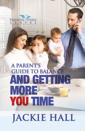 A Parent s Guide to Balance and Getting More You Time