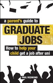 A Parent s Guide to Graduate Jobs