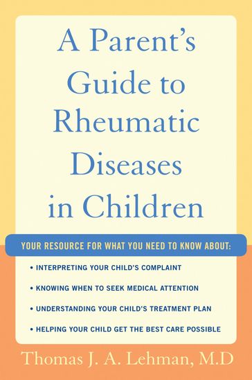 A Parent's Guide to Rheumatic Disease in Children - Thomas J.A. Lehman M.D.