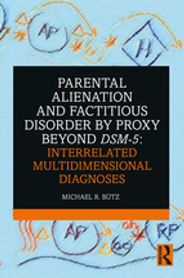 Parental Alienation and Factitious Disorder by Proxy Beyond DSM-5: Interrelated Multidimensional Diagnoses - Michael R. Butz