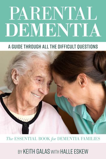 Parental Dementia: A Guide Through All the Difficult Questions. - Halle Eskew - Keith Galas