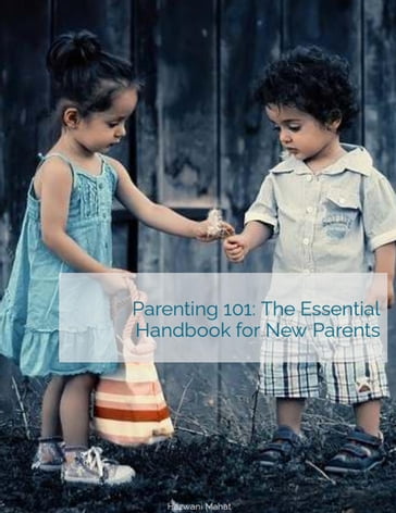 Parenting 101: The Essential Handbook for New Parents - Hazwani Mahat