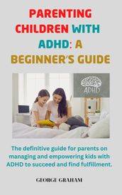 Parenting Children With ADHD: A Beginner s Guide