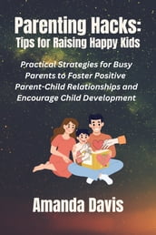 Parenting Hacks: Tips for Raising Happy Kids
