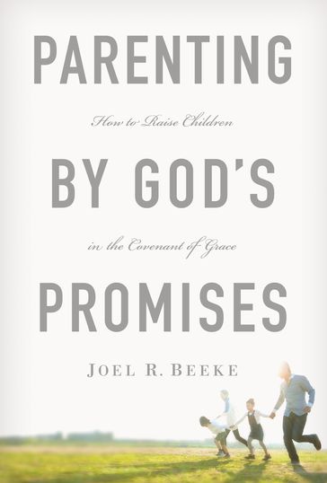 Parenting by God's Promises - Joel R. Beeke