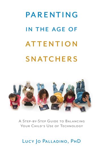 Parenting in the Age of Attention Snatchers - Lucy Jo Palladino