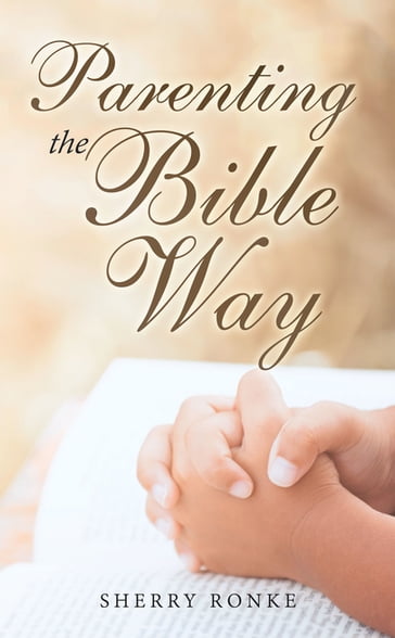 Parenting the Bible Way - SHERRY RONKE