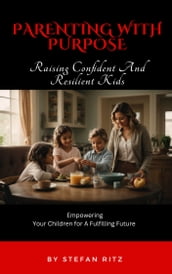 Parenting with Purpose: Raising Condent And Resilient Kids