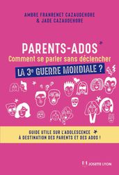 Parents-Ados. Comment se parler sans déclencher la 3e guerre mondiale - Guide utile sur l