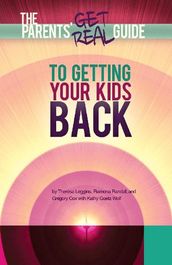 Parents  Get Real Guide to Getting Your Kids Back