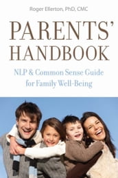Parents  Handbook: NLP and Common Sense Guide for Family Well-Being