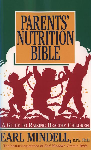 Parents' Nutrition Bible - R.Ph./Ph.D Earl Mindell