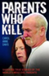 Parents Who Kill - Shocking True Stories of The World s Most Evil Parents