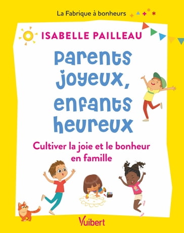 Parents joyeux, parents heureux : Cultiver la joie et le bonheur en famille - Isabelle PAILLEAU