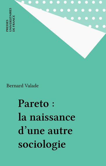 Pareto : la naissance d'une autre sociologie - Bernard Valade