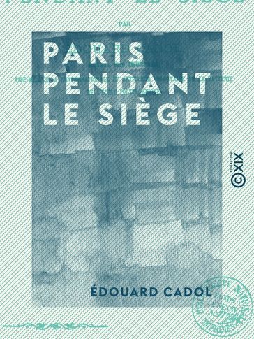 Paris pendant le siège - Édouard Cadol