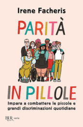 Parità in pillole. Impara a combattere le piccole e grandi discriminazioni quotidiane