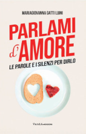 Parlami d amore. Le parole e i silenzi per dirlo